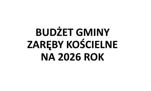 INFORMACJA o uchwaleniu budżetu Gminy Zaręby Kościelne na 2026 rok